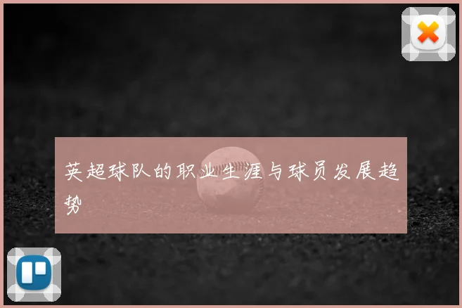 英超球队的职业生涯与球员发展趋势
